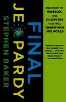Stephen Baker - Final Jeopardy: The Story of Watson, the Computer That Will Transform Our World, Häftad