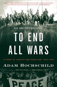 bokomslag To End All Wars: A Story of Loyalty and Rebellion, 1914-1918