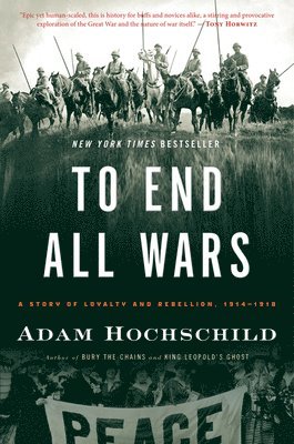 bokomslag To End All Wars: A Story of Loyalty and Rebellion, 1914-1918
