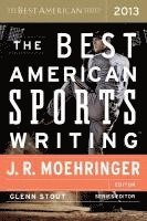 Glenn Stout, J. R. Moehringer, Glenn Stout, J. R. Moehringer - The Best American Sports Writing 2013, Häftad