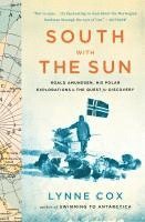 bokomslag South with the Sun: Roald Amundsen, His Polar Explorations, and the Quest for Discovery