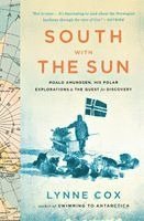 South with the Sun: Roald Amundsen, His Polar Explorations, and the Quest for Discovery 1