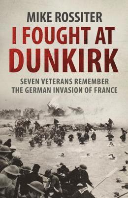 Mike Rossiter - I Fought at Dunkirk, Häftad. Tillgänglighet: Lägg i varukorg