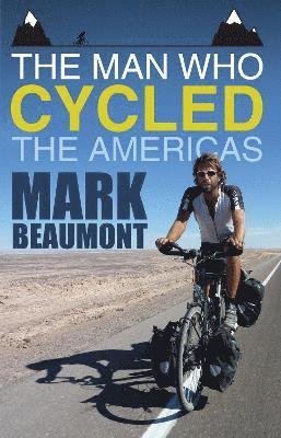 Mark Beaumont - Man Who Cycled the Americas, Häftad