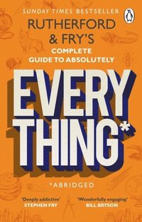 bokomslag Rutherford and Fry's Complete Guide to Absolutely Everything (Abridged)
