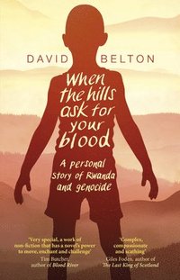 bokomslag When The Hills Ask For Your Blood: A Personal Story of Genocide and Rwanda