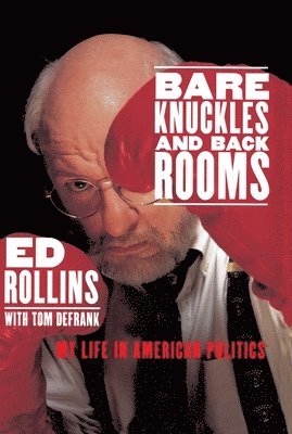Ed Rollins - Bare Knuckles and Back Rooms: My Life in American Politics, Häftad
