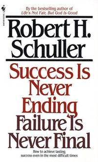 bokomslag Success Is Never Ending, Failure Is Never Final: How to Achieve Lasting Success Even in the Most Difficult Times