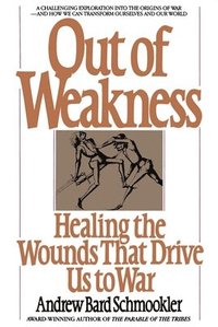 bokomslag Out of Weakness: Healing the Wounds That Drive Us to War