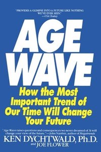 bokomslag The Age Wave: How the Most Important Trend of Our Time Can Change Your Future
