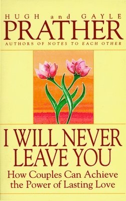 bokomslag I Will Never Leave You: How Couples Can Achieve the Power of Lasting Love