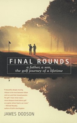 James Dodson - Final Rounds: A Father, a Son, the Golf Journey of a Lifetime, Häftad