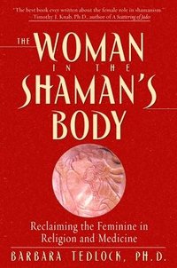 bokomslag The Woman in the Shaman's Body: Reclaiming the Feminine in Religion and Medicine