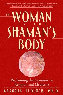 bokomslag The Woman in the Shaman's Body: Reclaiming the Feminine in Religion and Medicine