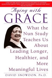 bokomslag Aging with Grace: What the Nun Study Teaches Us about Leading Longer, Healthier, and More Meaningful Lives