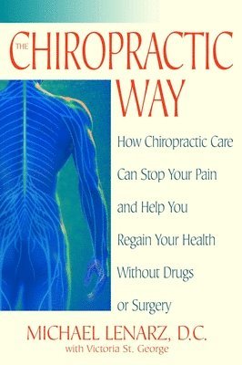 The Chiropractic Way: How Chiropractic Care Can Stop Your Pain and Help You Regain Your Health Without Drugs or Surgery 1