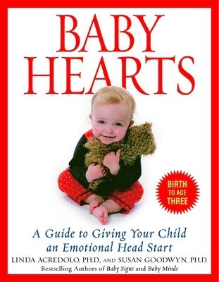 Susan Goodwyn, Linda Acredolo - Baby Hearts: A Guide to Giving Your Child an Emotional Head Start, Häftad