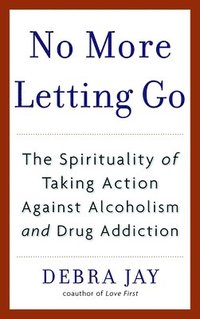 bokomslag No More Letting Go: The Spirituality of Taking Action Against Alcoholism and Drug Addiction