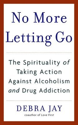 bokomslag No More Letting Go: The Spirituality of Taking Action Against Alcoholism and Drug Addiction