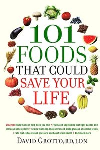 bokomslag 101 Foods That Could Save Your Life: Discover Nuts that Can Help Keep You Thin, Fruits and Vegetables that Fight Cancer, Fats that Reduce Blood Pressu