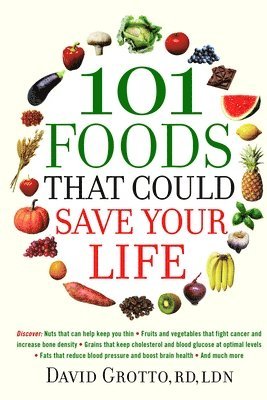 bokomslag 101 Foods That Could Save Your Life: Discover Nuts that Can Help Keep You Thin, Fruits and Vegetables that Fight Cancer, Fats that Reduce Blood Pressu