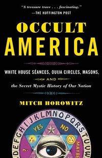 bokomslag Occult America: White House Seances, Ouija Circles, Masons, and the Secret Mystic History of Our Nation