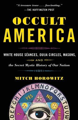 Occult America: White House Seances, Ouija Circles, Masons, and the Secret Mystic History of Our Nation 1