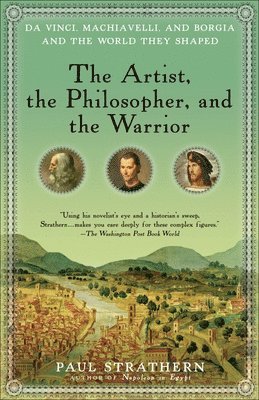 Paul Strathern - The Artist, the Philosopher, and the Warrior: Da Vinci, Machiavelli, and Borgia and the World They Shaped, Häftad