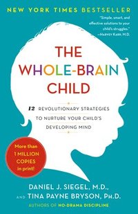 bokomslag The Whole-Brain Child: 12 Revolutionary Strategies to Nurture Your Child's Developing Mind