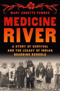 bokomslag Medicine River: A Story of Survival and the Legacy of Indian Boarding Schools