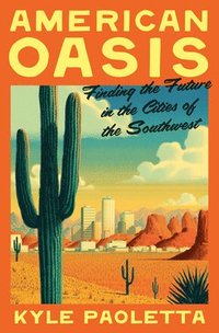 bokomslag American Oasis: Finding the Future in the Cities of the Southwest