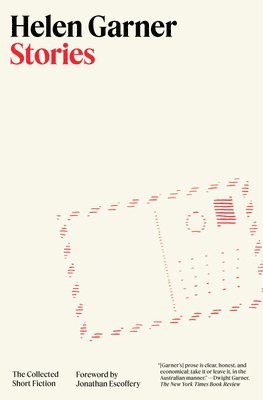 Helen Garner - Stories: The Collected Short Fiction, Inbunden