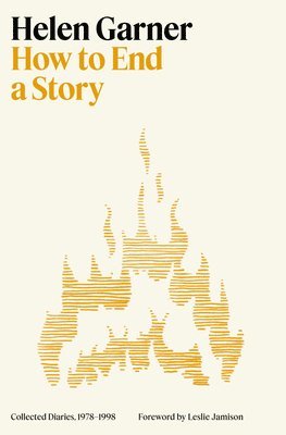 Helen Garner - How to End a Story: Collected Diaries, 1978-1998, Inbunden