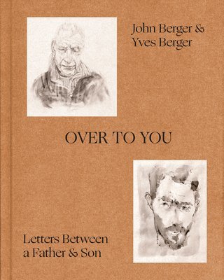 John Berger, Yves Berger - Over to You: Letters Between a Father and Son, Inbunden