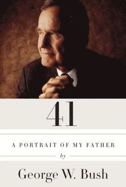 George W. Bush, George W Bush - 41: A Portrait of My Father, Inbunden