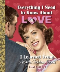 bokomslag Everything I Need to Know About Love I Learned From a Little Golden Book