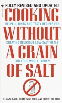 bokomslag Cooking Without a Grain of Salt: Helpful Hints and Tasty Recipes for Creating Delicious Low Salt Meals for Your Whole Family: A Cookbook