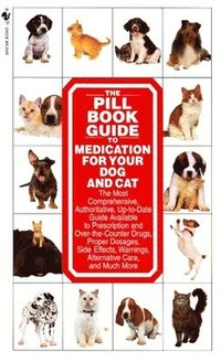 bokomslag The Pill Book Guide to Medication for Your Dog and Cat