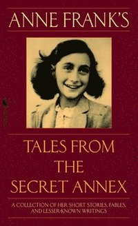 bokomslag Anne Frank's Tales from the Secret Annex: A Collection of Her Short Stories, Fables, and Lesser-Known Writings, Revised Edition