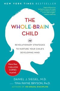 bokomslag The Whole-Brain Child: 12 Revolutionary Strategies to Nurture Your Child's Developing Mind