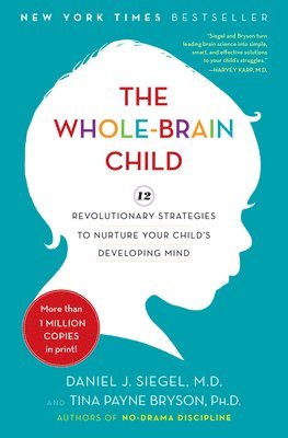 Daniel J. Siegel, Tina Payne Bryson - The Whole-Brain Child: 12 Revolutionary Strategies to Nurture Your Child's Developing Mind, Inbunden