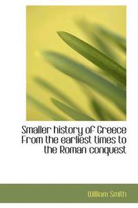 bokomslag Smaller history of Greece From the earliest times to the Roman conquest