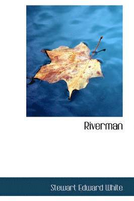 Stewart Edward White - Riverman, Inbunden