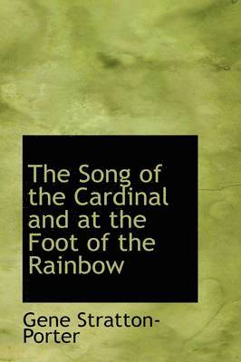 Gene Stratton-Porter - Song of the Cardinal and at the Foot of the Rainbow, Inbunden