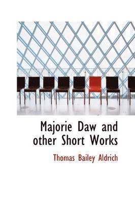Thomas Bailey Aldrich - Majorie Daw and other Short Works, Inbunden