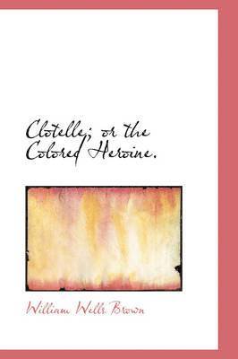 William Wells Brown - Clotelle; or the Colored Heroine., Inbunden