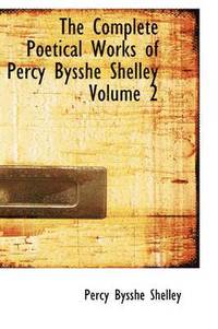 bokomslag The Complete Poetical Works of Percy Bysshe Shelley Volume 2