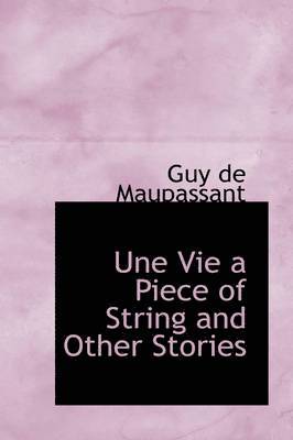 Guy De Maupassant - Une Vie a Piece of String and Other Stories, Inbunden