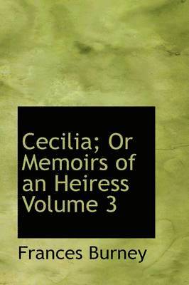 Cecilia; Or Memoirs of an Heiress Volume 3 1