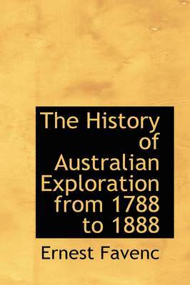 The History of Australian Exploration from 1788 to 1888 1